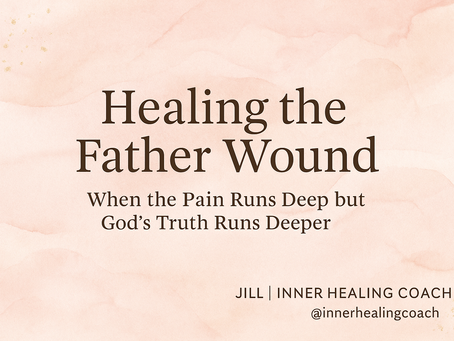 Healing the Father Wound: When the Pain Runs Deep but God’s Truth Runs Deeper