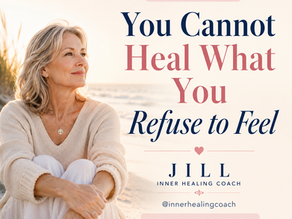 You Cannot Heal What You Refuse To Feel