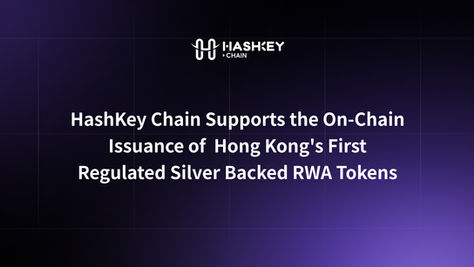 HashKey Chain Supports the On-Chain Issuance of Hong Kong's First Regulated Silver Backed RWA Tokens