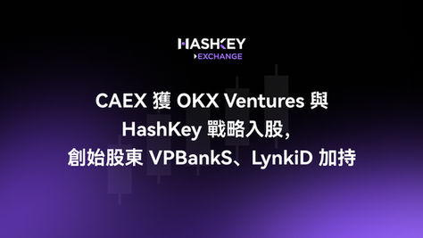 CAEX獲OKX Ventures與HashKey戰略入股,創始股東VPBankS、LynkiD加持