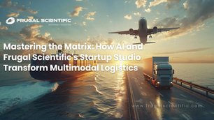 Mastering the Matrix: How AI and Frugal Scientific's Startup Studio Transform Multimodal Logistics