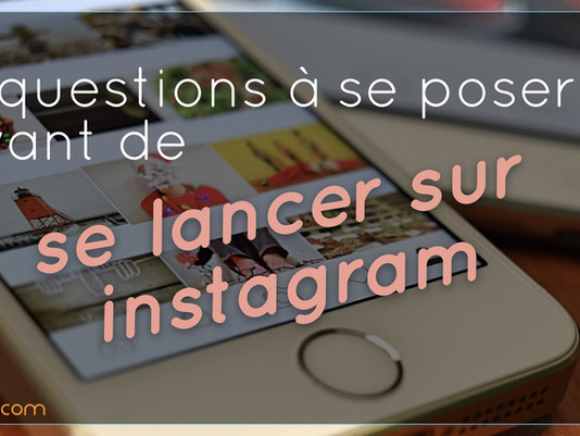6 Questions à se poser avant de se lancer sur Instagram