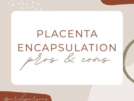 Placenta Encapsulation : Pros & Cons