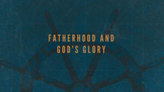 FATHERHOOD & GOD'S GLORY | John 4:20-24