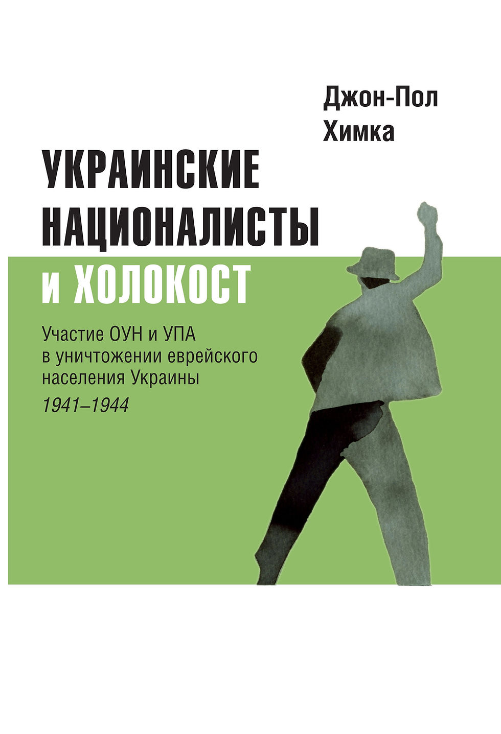 Химка Дж.-П. Украинские националисты и Холокост. Участие ОУН и УПА в уничтожении еврейского населения Украины, 1941–1944