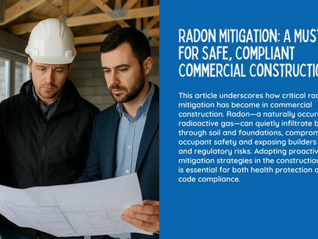 Radon Mitigation for Commercial Builders: A Proactive Approach to Safer, Compliant Construction