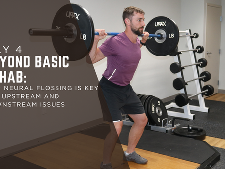 Day 4 – Beyond Basic Rehab: Why Neural Flossing Is Key for Upstream and Downstream Issues