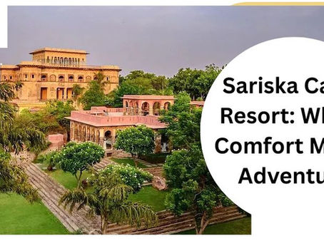 Sariska Camp Resort: Where Comfort Meets Adventure