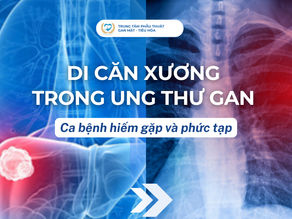 Di căn xương trong ung thư gan - Ca bệnh hiếm gặp và phức tạp