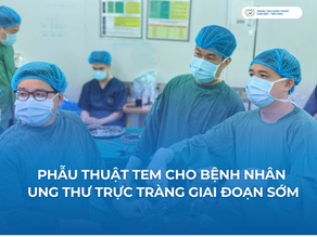 Phẫu thuật TEM: Giải pháp "vàng" điều trị ung thư trực tràng giai đoạn sớm