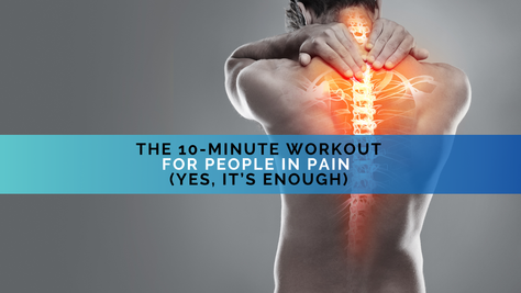 The 10-Minute Workout for People in Pain (Yes, It’s Enough)