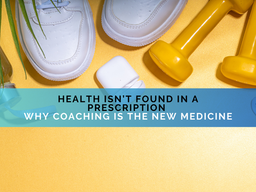 Health Isn’t Found in a Prescription: Why Coaching Is the New Medicine