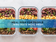 Meal Prep for People Who Hate Meal Prep