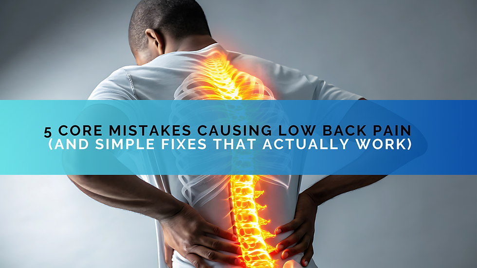 5 Core Mistakes Causing Low Back Pain (and Simple Fixes That Actually Work)