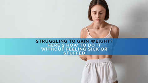 Struggling to Gain Weight? Here’s How to Do It Without Feeling Sick or Stuffed