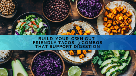 Build-Your-Own Gut-Friendly Tacos: 3 Combos That Support Digestion