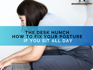 The Desk Hunch: How to Fix Your Posture If You Sit All Day