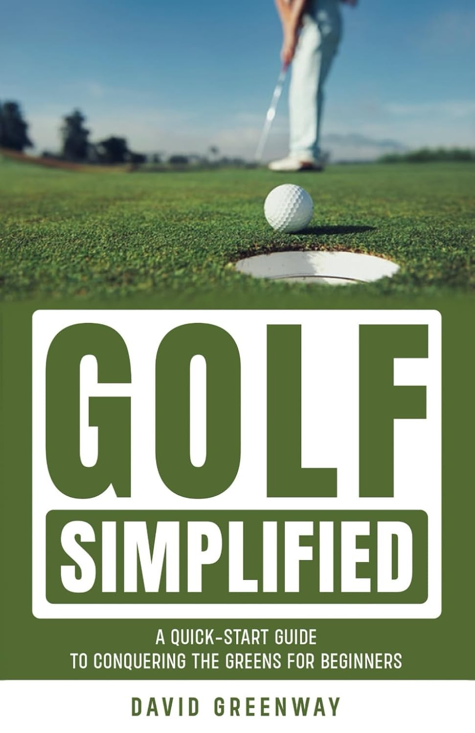 Golf Simplified: A Quick-Start Guide to Conquering the Greens for Beginners