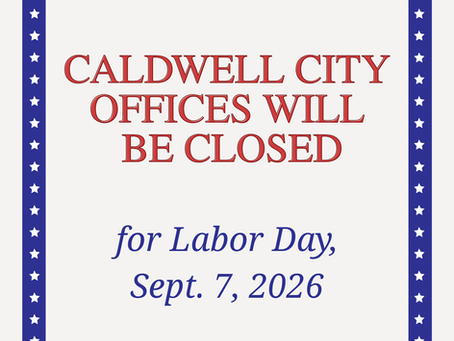 ALL CALDWELL CITY OFFICES WILL BE CLOSED FOR LABOR DAY, SEPTEMBER 7, 2026.