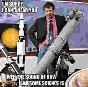 i-cant-hear-you-over-the-sound-of-how-awesome-science-is
