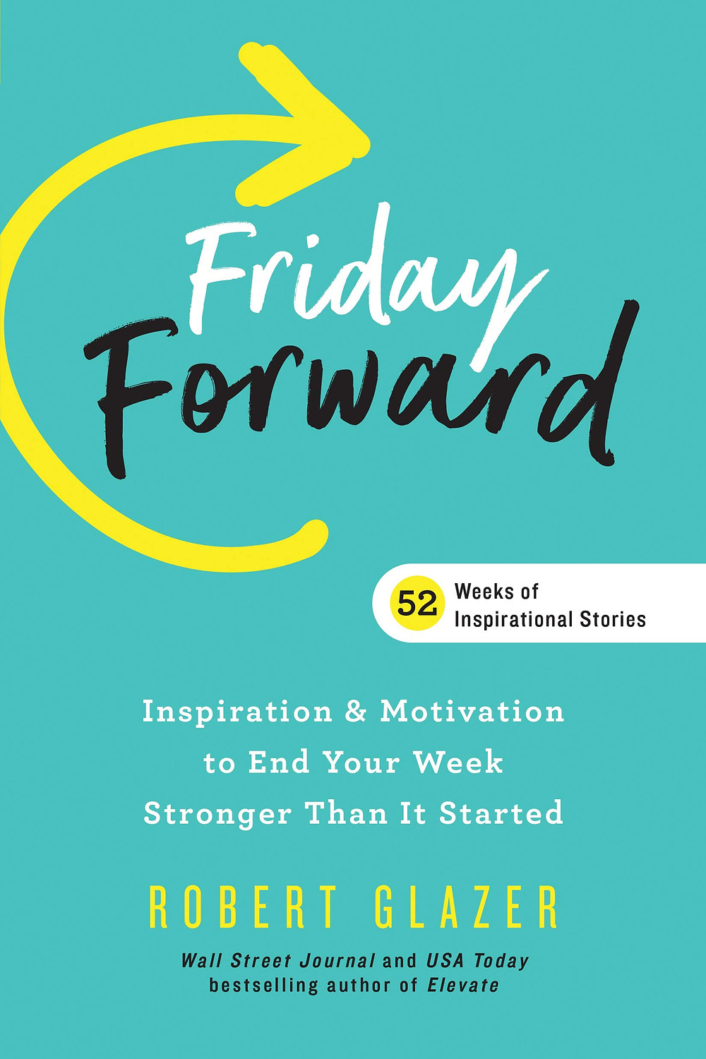 Friday Forward: Inspiration & Motivation to End Your Week Stronger Than It Started - by Robert Glazer