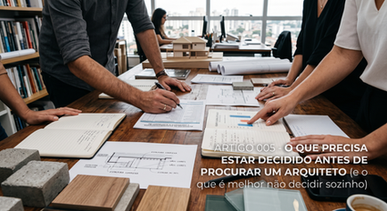 O que precisa estar decidido antes de procurar um arquiteto (e o que é melhor não decidir sozinho)