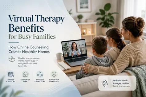 Virtual Therapy Benefits for Busy Families: How Online Counseling Creates Healthier Homes