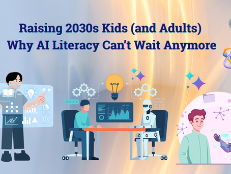Raising 2030s Kids (and Adults) - Why AI Literacy Can’t Wait Anymore