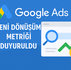 Google Ads Yeni Dönüşüm Metriği Duyuruldu