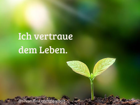 Ich vertraue dem Leben.