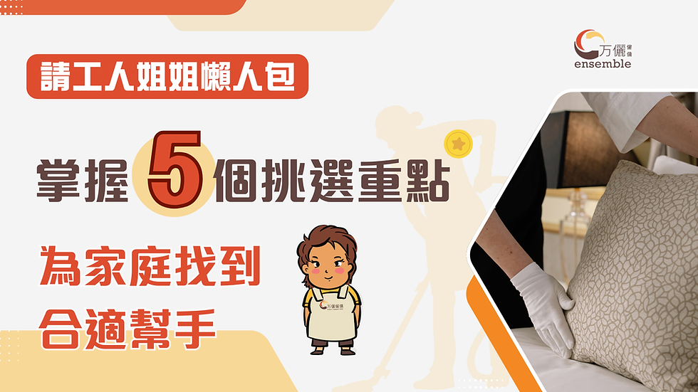 請工人姐姐 懶人包:掌握5個挑選重點,為家庭找到合適幫手