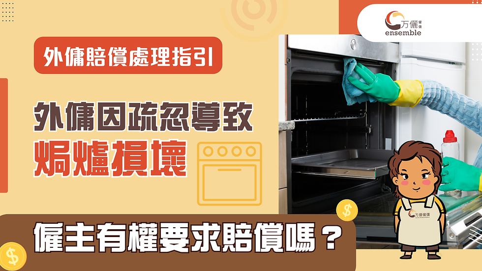 外傭賠償處理指引:外傭因疏忽導致焗爐損壞,僱主有權要求賠償嗎?