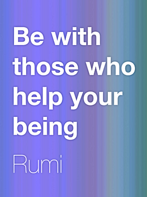 Be with those who help your being