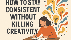 How to Stay Consistent Without Killing Creativity