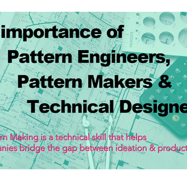The Importance of Pattern Makers, Technical Designers and Engineers.
