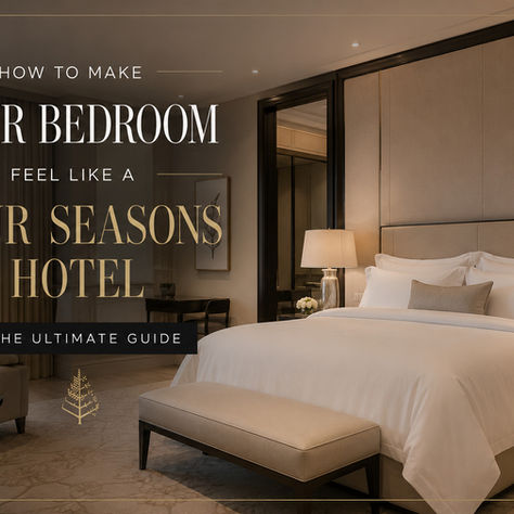 How to Create a Luxury Hotel Bedroom Inspired by Four Seasons: The Ultimate Guide.
