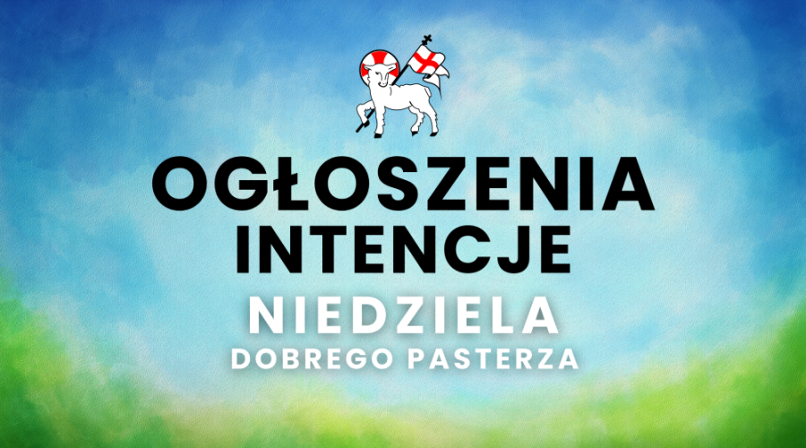 26 KWIETNIA - CZWARTA NIEDZIELA WIELKANOCY - NIEDZIELA DOBREGO PASTERZA - ogłoszenia + intencje