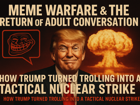 MEME WARFARE & THE RETURN OF ADULT CONVERSATION