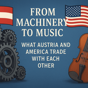 From Machinery to Music: What Austria and America Trade With Each Other