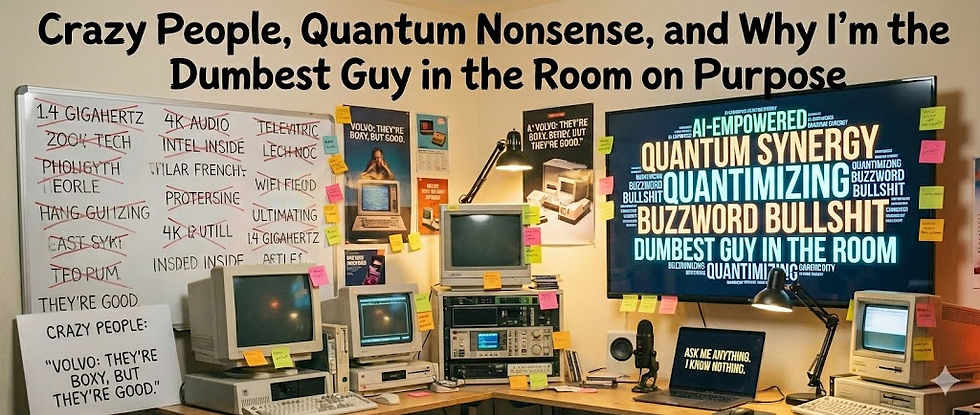 Crazy People, Quantum Nonsense, and Why I’m the Dumbest Guy in the Room on Purpose