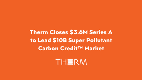 Therm Closes $3.6M Series A to Lead $10B Super Pollutant Carbon Credit™ Market