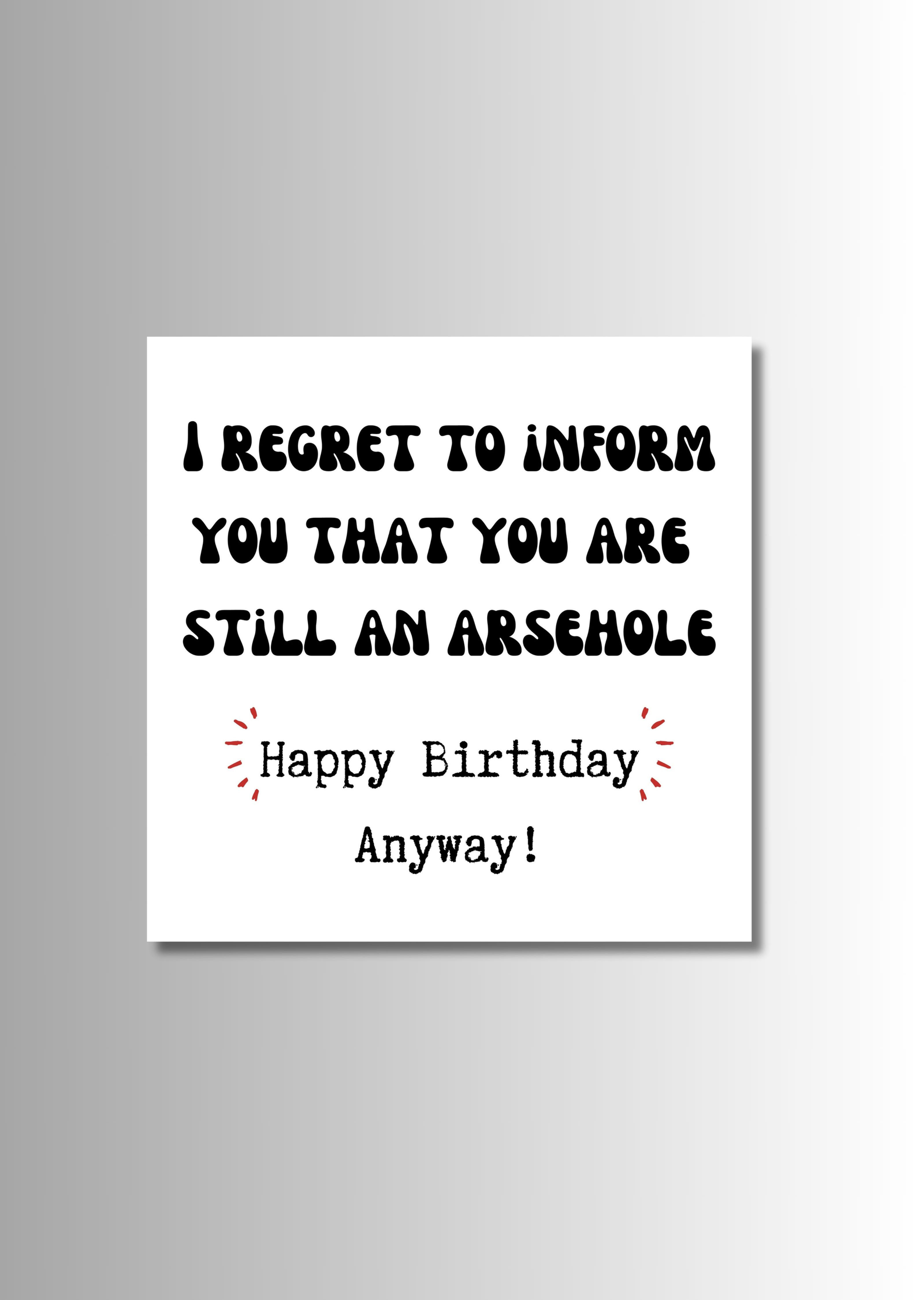 I Regret To Inform You That You Are Still An Arsehole Funny Rude Birthday Card