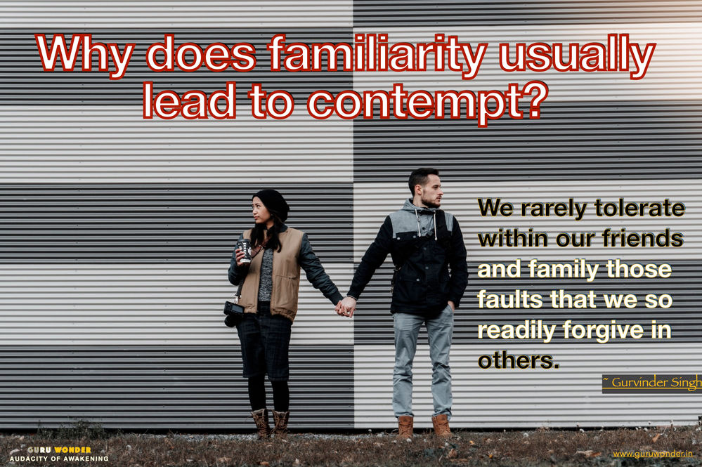 Why does familiarity usually lead to contempt?
