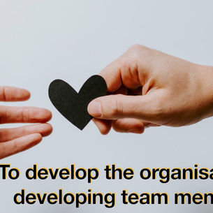 To develop the organisation by developing team members