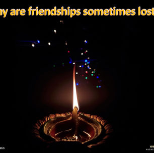 Why are friendships sometimes lost?