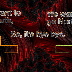 You want to go South and me North, so, bye bye.