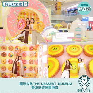 【#假日好去處】國際大熱The Dessert Museum 香港站登陸東港城