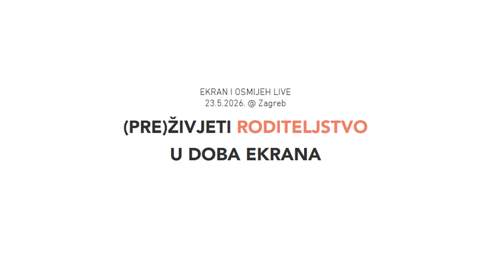 Tekst Ekran i osmijeh live 23.5.2026. u Zagrebu; Naslov: (Pre)živjeti roditeljstvo u doba ekrana