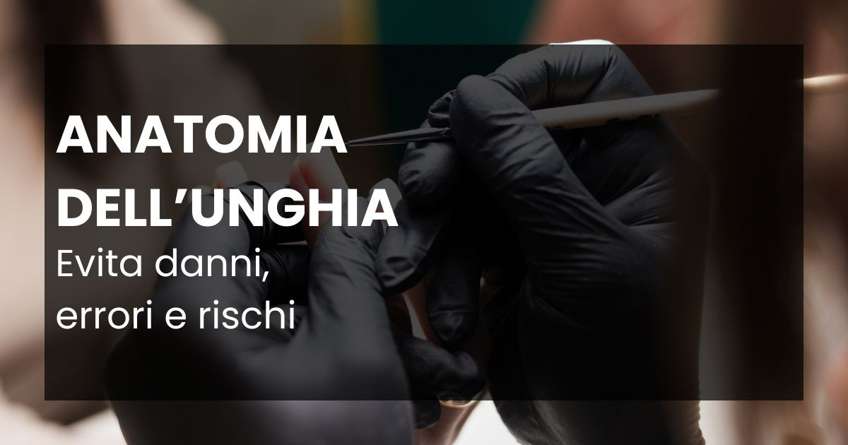 💅 Anatomia unghia & danni da evitare – Corso teorico Unica
