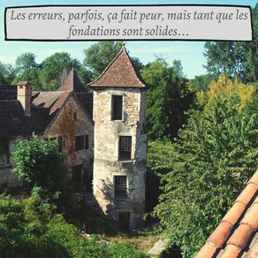 Les erreurs, parfois, ça fait peur, mais tant que les fondations sont solides…